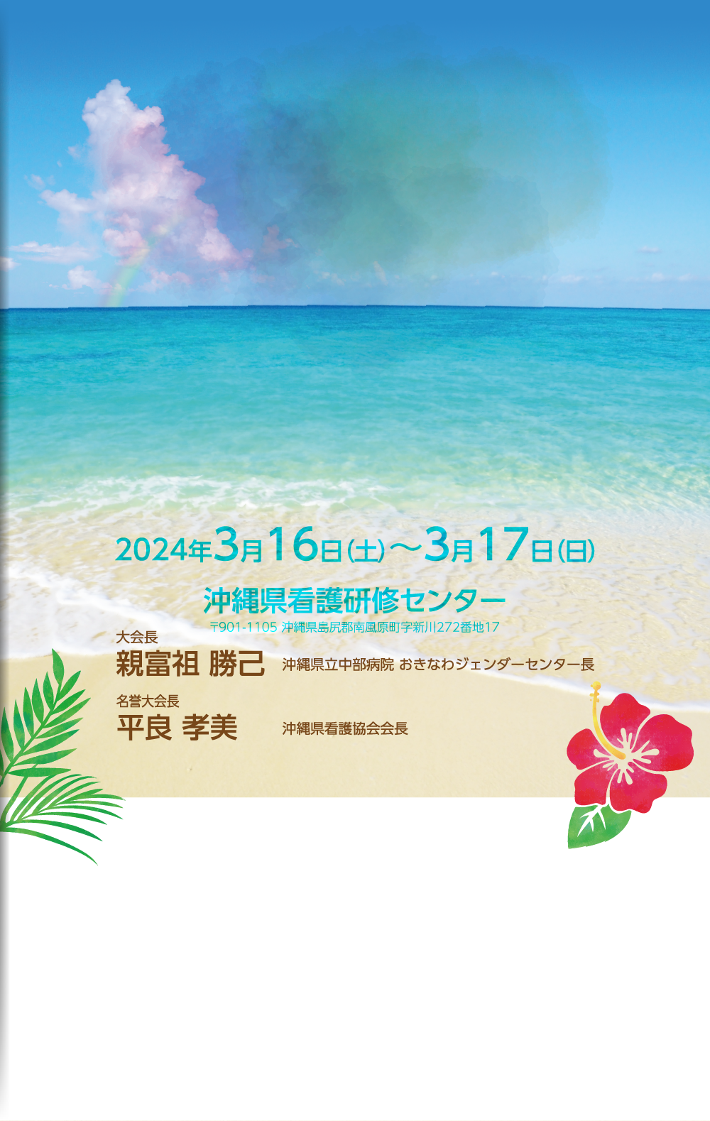 会期：2024年3月16日（土）～17日（日）　会場：沖縄県看護研修センター（〒901-1105 沖縄県島尻郡南風原町字新川272番地17）　大会長：親富祖　勝己（沖縄県立中部病院 おきなわジェンダーセンター長）　名誉大会長：平良孝美（沖縄県看護協会会長）