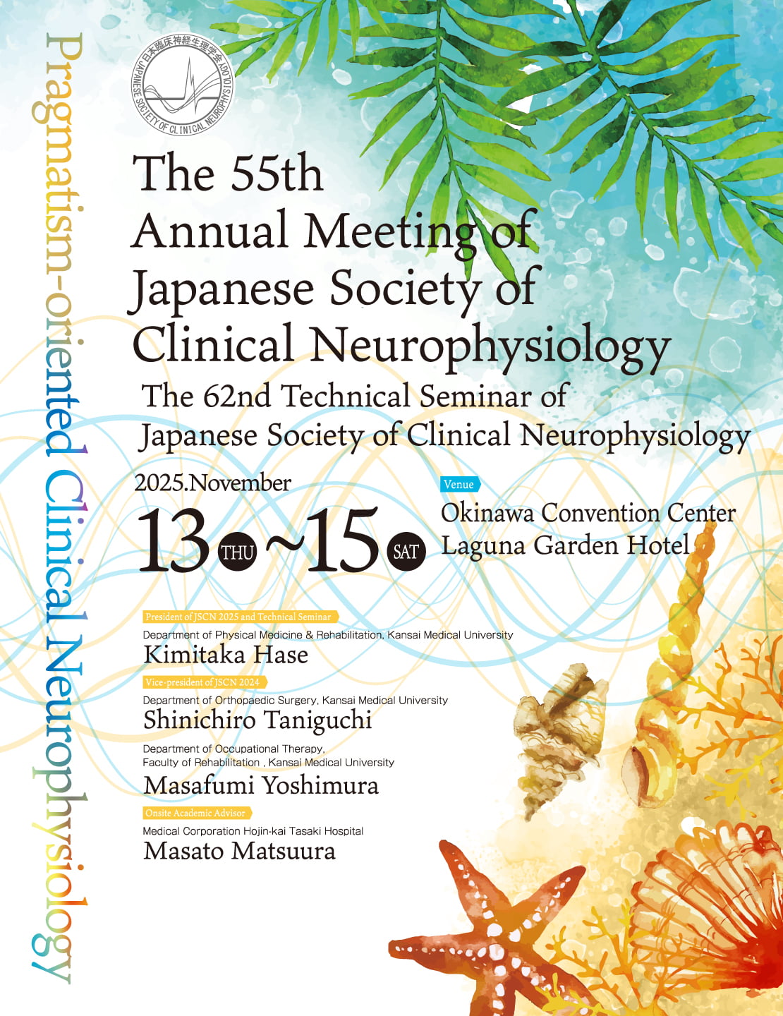 Theme: Pragmatism-oriented Clinical Neurophysiology / Date: November 13 (Thu) to 15 (Sat), 2025. / Venue: Okinawa Convention Center,Laguna Garden Hotel / President of JSCN 2025 and Technical Seminar: Kimitaka Hase（Department of Physical Medicine & Rehabilitation, Kansai Medical University）